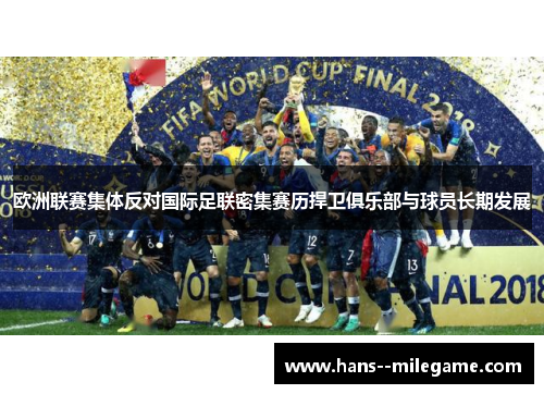 欧洲联赛集体反对国际足联密集赛历捍卫俱乐部与球员长期发展