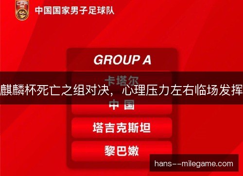麒麟杯死亡之组对决，心理压力左右临场发挥
